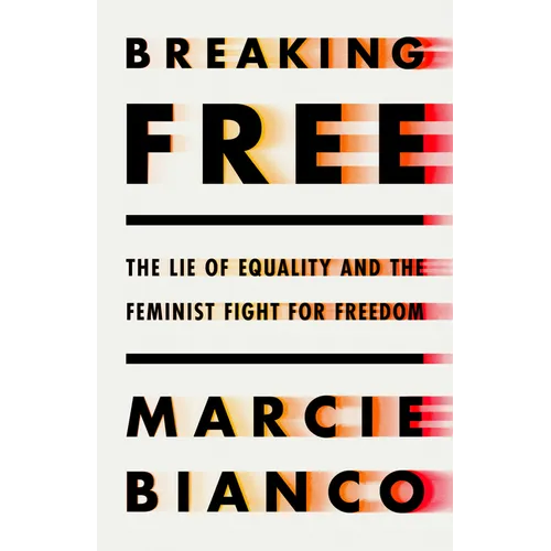Breaking Free: The Lie of Equality and the Feminist Fight for Freedom - Hardcover