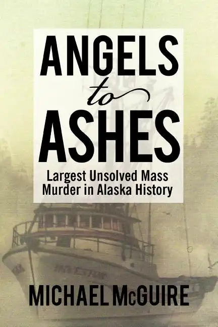 Angels to Ashes: Largest Unsolved Mass Murder in Alaska History - Paperback