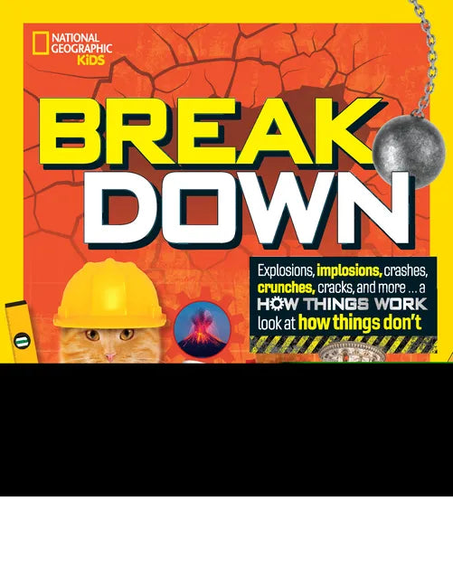 Break Down: Explosions, Implosions, Crashes, Crunches, Cracks, and More ... a How Things Work Look at How Things Don't - Library Binding