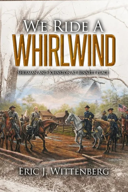 We Ride a Whirlwind: Sherman and Johnston at Bennett Place - Hardcover