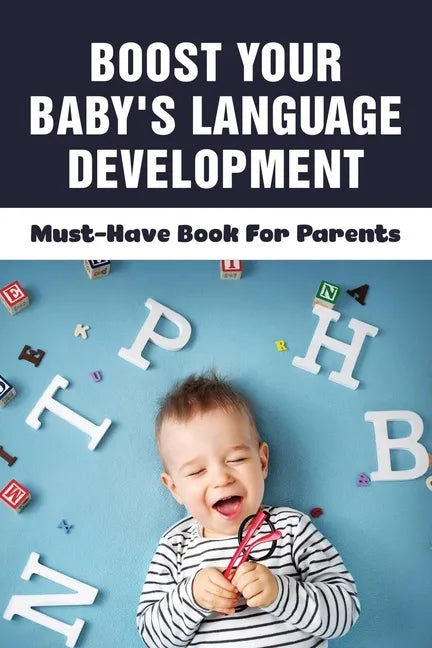 Boost Your Baby's Language Development: Must-Have Book For Parents: When Do Babies Start Talking? - Paperback