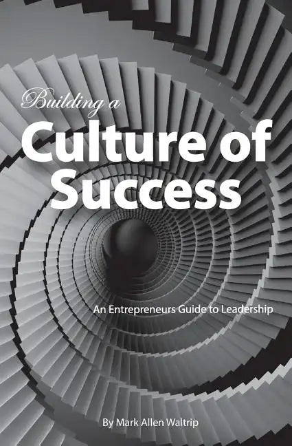 Building a Culture of Success: An Entrepreneurs Guide to Leadership - Paperback