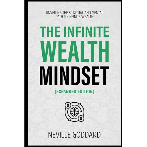 The Infinite Wealth Mindset (Extended Edition): Unveiling The Spiritual And Mental Path To Infinite Wealth - Paperback