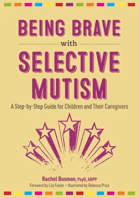 Being Brave with Selective Mutism: A Step-By-Step Guide for Children and Their Caregivers - Paperback