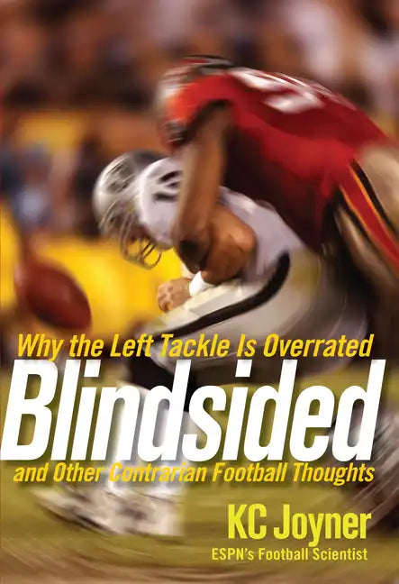 Blindsided: Why the Left Tackle Is Overrated and Other Contrarian Football Thoughts - Hardcover