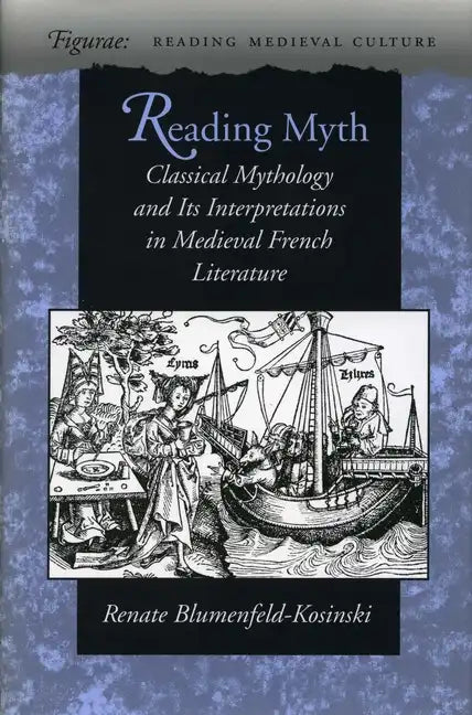 Reading Myth: Classical Mythology and Its Interpretations in Medieval French Literature - Hardcover