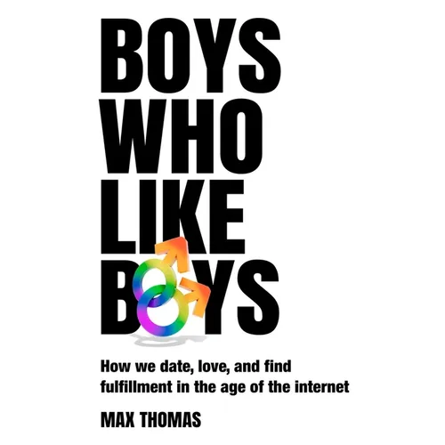 Boys Who Like Boys: How we date, love, and find fulfillment in the age of the internet - Paperback