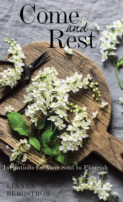 Come and Rest: Invitations for Your Soul to Flourish - Hardcover