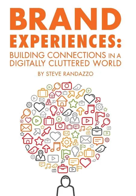 Brand Experiences: Building Connections in a Digitally Cluttered World - Hardcover