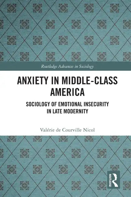 Anxiety in Middle-Class America: Sociology of Emotional Insecurity in Late Modernity - Paperback