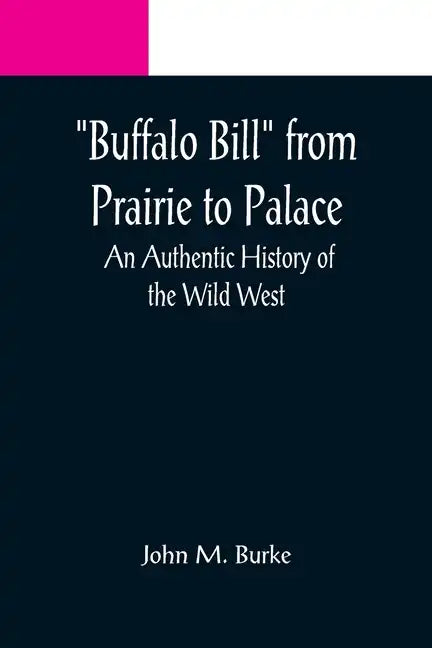 Buffalo Bill from Prairie to Palace: An Authentic History of the Wild West - Paperback