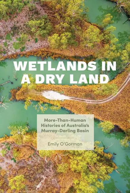 Wetlands in a Dry Land: More-Than-Human Histories of Australia's Murray-Darling Basin - Paperback