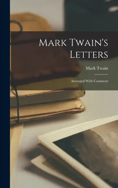 Mark Twain's Letters: Arranged With Comment - Hardcover