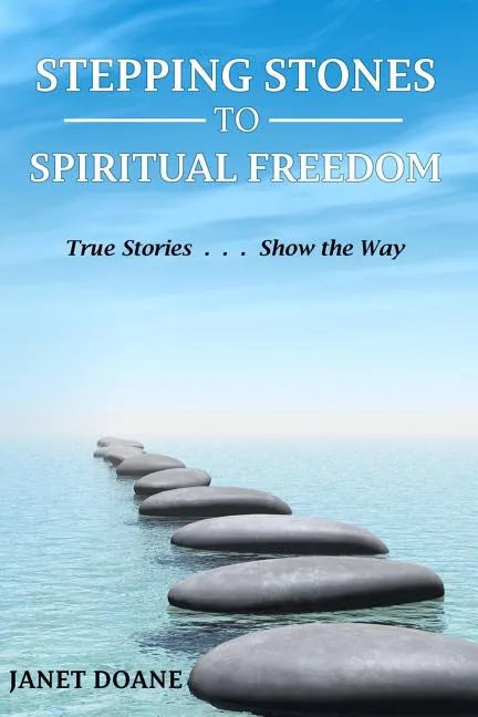Stepping Stones to Spiritual Freedom: True Stories . . . Show the Way - Paperback
