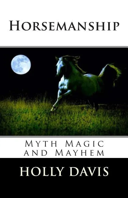 Horsemanship: Myth Magic and Mayhem - Paperback