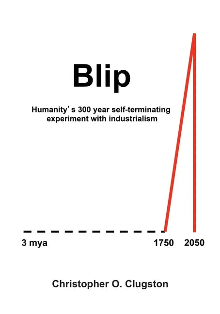 Blip: Humanity's 300 year self-terminating experiment with industrialism - Paperback