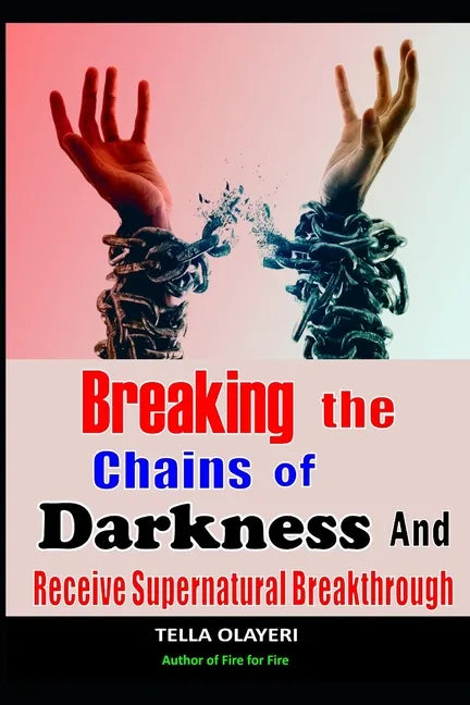 Breaking The Chains Of Darkness: And Receive Supernatural Breakthrough - Paperback