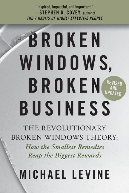 Broken Windows, Broken Business: The Revolutionary Broken Windows Theory: How the Smallest Remedies Reap the Biggest Rewards - Paperback