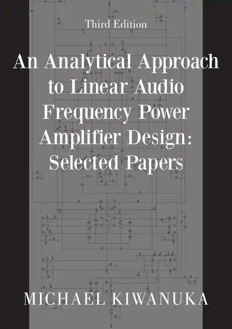 An Analytical Approach to Linear Audio Frequency Power Amplifier Design: Selected Papers (Third Edition) - Paperback