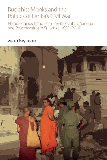 Buddhist Monks and the Politics of Lanka's Civil War: Ethnoreligious Nationalism of the Sinhala Sangha and Peacemaking in Sri Lanka, 1995-2010 - Paperback