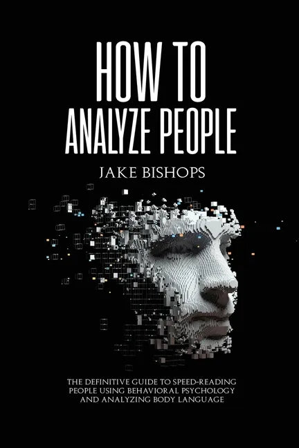 How to Analyze People: The Definitive Guide to Speed-Reading People Using Behavioral Psychology and Analyzing Body Language - Paperback