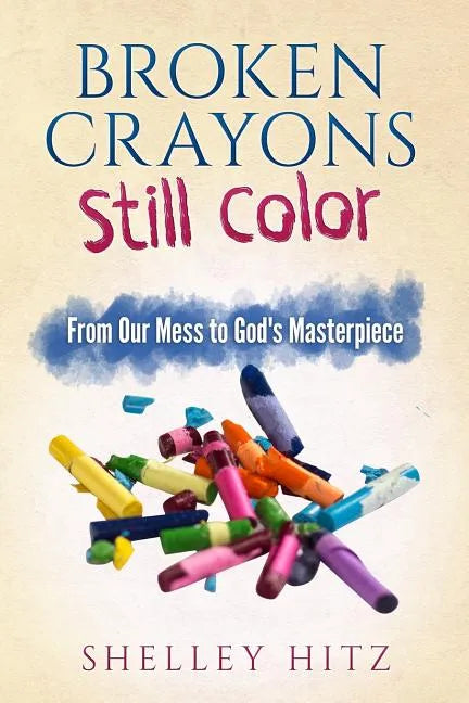Broken Crayons Still Color: From Our Mess to God's Masterpiece - Paperback