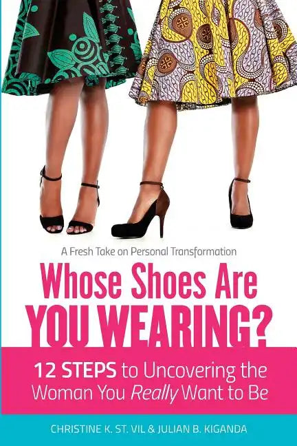 Whose Shoes Are You Wearing?: 12 Steps to Uncovering the Woman You Really Want to Be - Paperback