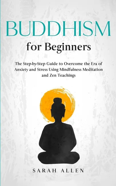 Buddhism for beginners: The Step-by-Step Guide to Overcome the Era of Anxiety and Stress Using Mindfulness Meditation and Zen Teachings - Paperback