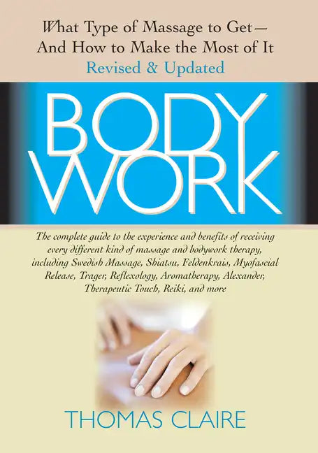 Bodywork: What Type of Massage to Get and How to Make the Most of It - Hardcover