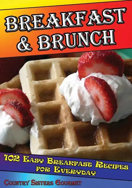Breakfast - Brunch: 102 Easy Breakfast Recipes For Everyday - Paperback