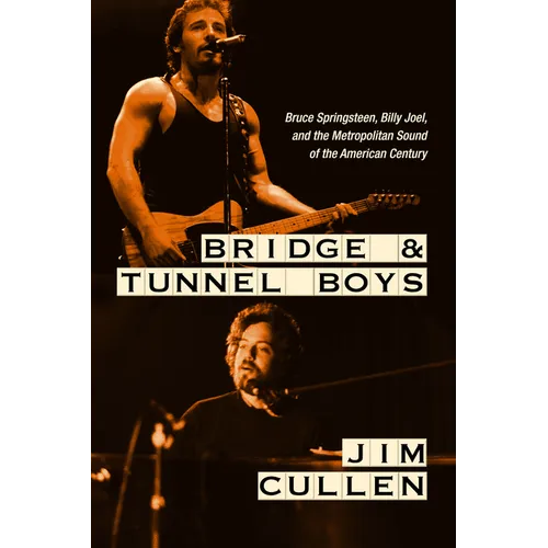 Bridge and Tunnel Boys: Bruce Springsteen, Billy Joel, and the Metropolitan Sound of the American Century - Hardcover