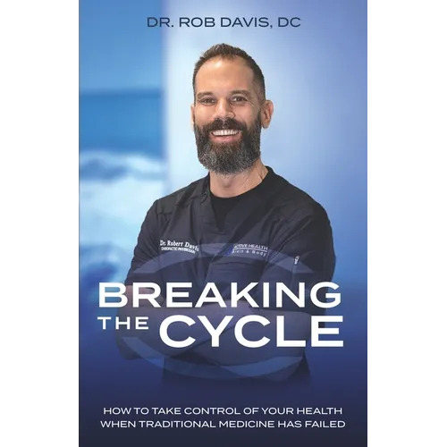 Breaking the Cycle: How to Take Control of Your Health When Traditional Medicine Has Failed - Paperback