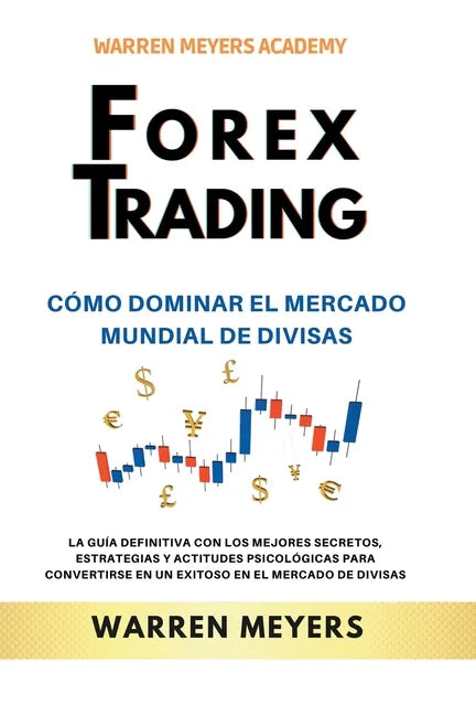 Forex Trading Cómo dominar el mercado mundial de divisas La guía definitiva con los mejores secretos, estrategias y actitudes psicológicas para conver - Paperback
