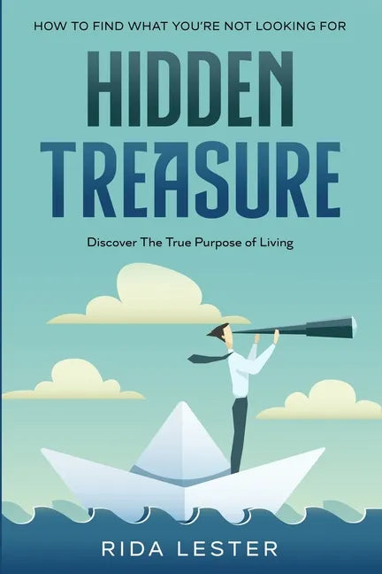 How To Find What You're Not Looking For: Hidden Treasure: Discover The True Purpose Of Living - Paperback
