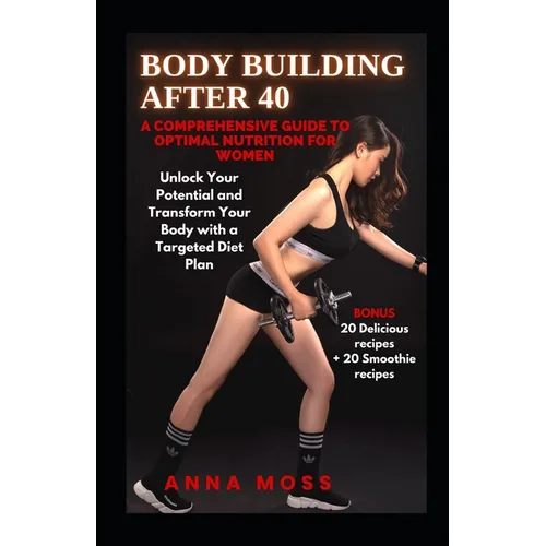 Body Building After 40: A Comprehensive Guide to Optimal Nutrition for Women - Paperback