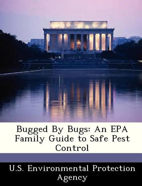 Bugged by Bugs: An EPA Family Guide to Safe Pest Control - Paperback