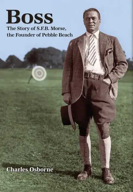 Boss: The story of S.F.B Morse, the founder of Pebble Beach - Hardcover