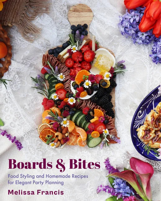 Boards & Bites: Food Styling and Homemade Recipes for Elegant Party Planning - Hardcover
