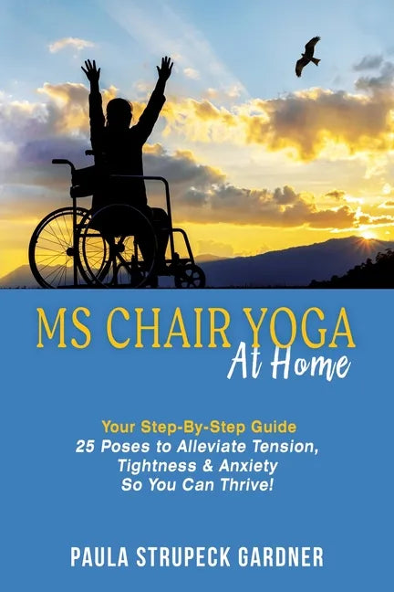 MS Chair Yoga At Home Your Step-By-Step Guide 25 Poses to Alleviate Tension, Tightness, & Anxiety So You Can Thrive - Paperback