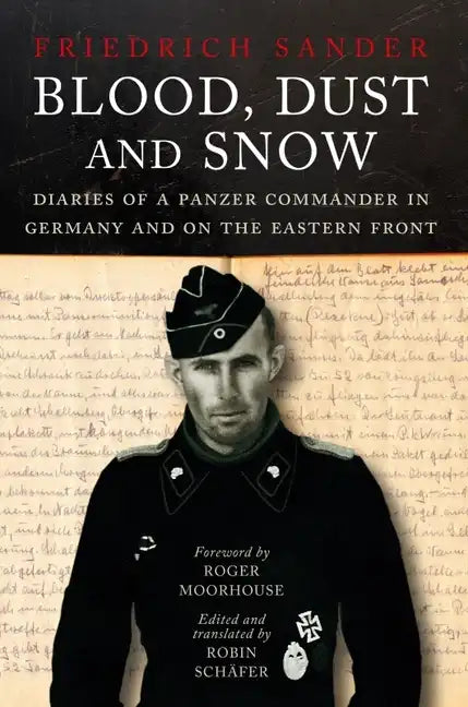 Blood, Dust and Snow: Diaries of a Panzer Commander in Germany and on the Eastern Front, 1938-1943 - Hardcover