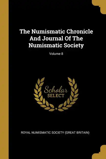 The Numismatic Chronicle And Journal Of The Numismatic Society; Volume 8 - Paperback