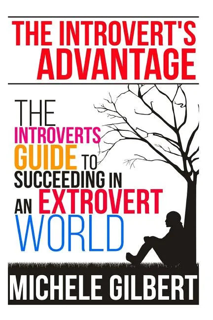 The Introvert's Advantage: The Introverts Guide To Succeeding In An Extrovert World - Paperback