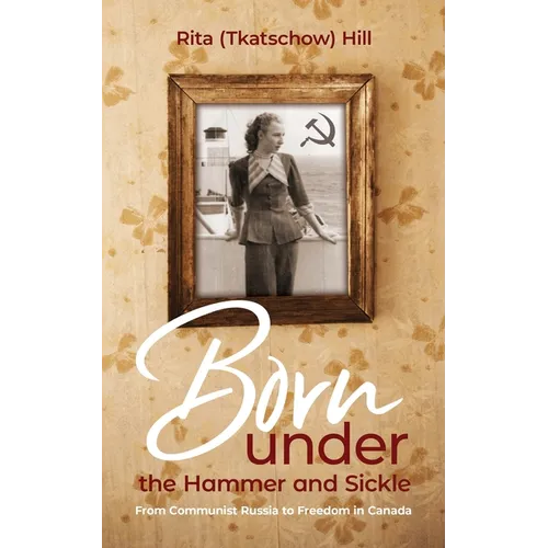 Born under the Hammer and Sickle: From Communist Russia to Freedom in Canada - Paperback