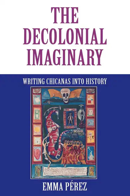 The Decolonial Imaginary: Writing Chicanas Into History - Paperback