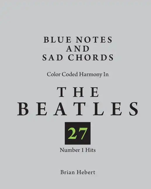 Blue Notes and Sad Chords: Color Coded Harmony in the Beatles 27 Number 1 Hits - Paperback