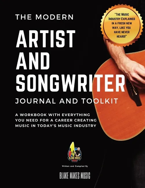 The Modern Artist and Songwriter Journal and Toolkit: A Workbook with Everything You Need for a Career Creating Music in Today's Music Industry - Paperback