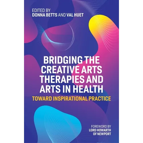Bridging the Creative Arts Therapies and Arts in Health: Toward Inspirational Practice - Paperback