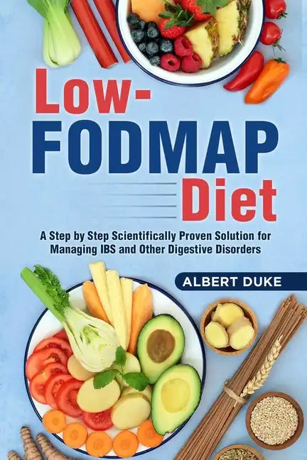 Low FODMAP Diet: A Step by Step Scientifically Proven Solution for Managing IBS and Other Digestive Disorders - Paperback