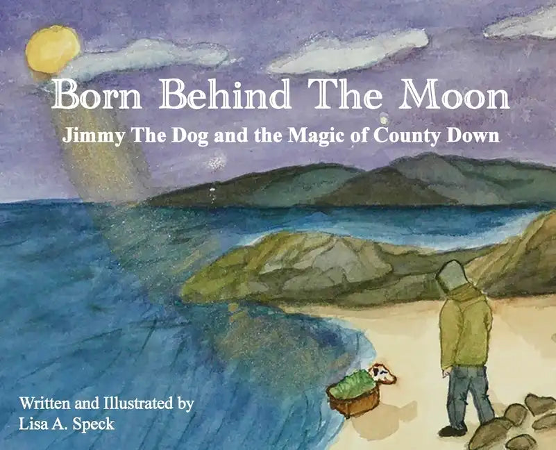Born Behind The Moon: Jimmy The Dog and the Magic of County Down - Hardcover