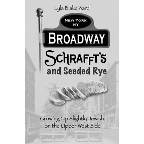 Broadway, Schrafft's and Seeded Rye: Growing Up Slightly Jewish on the Upper West Side - Paperback